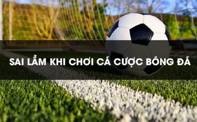 những sai lầm khi cá cược bóng đá